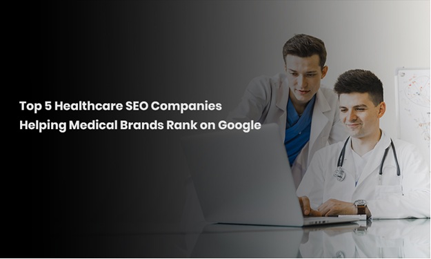Top 5 Healthcare SEO Companies Helping Medical Brands Rank on Google