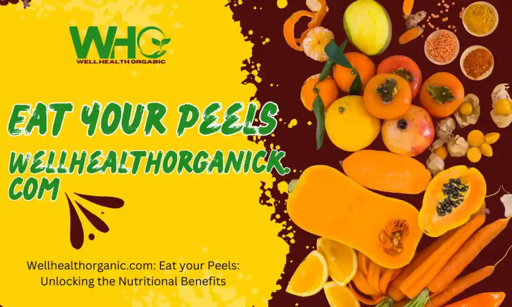 Wellhealthorganic.com: Eat your Peels: Unlocking the Nutritional Benefits