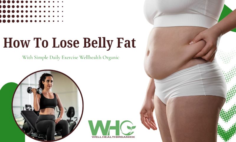 How To Lose Belly Fat With Simple Daily Exercise Wellhealth Organic