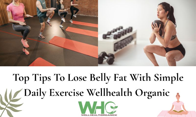 Top Tips To Lose Belly Fat With Simple Daily Exercise Wellhealth Organic